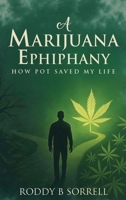 A Marijuana Epiphany: How Pot Saved My Life B0GWVTKW22 Book Cover