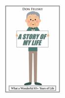 A Story of My Life: What a Wonderful 83+ Years of Life 1524577243 Book Cover