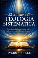 52 settimane di teologia sistematica: Costruire solide fondamenta cristiane attraverso verità bibliche settimanali (Italian Edition) B0GYDTJPYL Book Cover