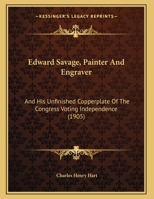 Edward Savage, Painter And Engraver: And His Unfinished Copperplate Of The Congress Voting Independence 1104051389 Book Cover