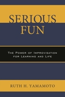 Serious Fun: The Power of Improvisation for Learning and Life 0761868534 Book Cover