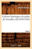 Galeries Historiques Du Palais de Versailles. Tome 5 (A0/00d.1839-1848) 2012664504 Book Cover