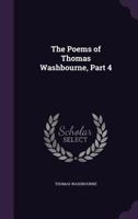 The Poems of Thomas Washbourne, Part 4 1146931697 Book Cover