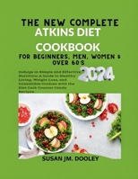 The New Complete Atkins Diet Cookbook for Beginners, Men, Women & over 60's 2024.: Indulge in Simple and Effective Nutrition: A Guide to Healthy Livin B0CV84VMGW Book Cover