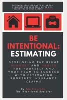 Be Intentional Estimating : Developing the Right Mindset and Habits for Yourself and Your Team to Succeed with Estimating Insurance Claims 1735622702 Book Cover
