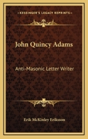 John Quincy Adams: Anti-Masonic Letter Writer 1432630679 Book Cover