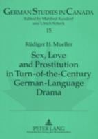 Sex, Love and Prostitution in Turn-Of-The-Century German-Language Drama: A. Schnitzler's Reigen, F. Wedekind's Die Buechse Der Pandora: Eine Monstretr 3631520492 Book Cover