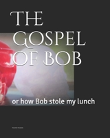 The Gospel of Bob: or how Bob stole my lunch 1082316040 Book Cover