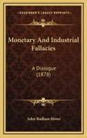 Monetary and Industrial Fallacies: A Dialogue 1437090648 Book Cover