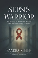 Sepsis Warrior : My Journey of Hope and Healing after Battling Sepsis 13 Times 1954757654 Book Cover