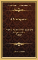A Madagascar: Hier Et Aujourd'hui Essai De Vulgarisation (1898) 1160277435 Book Cover