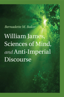 William James, Sciences of Mind, and Anti-Imperial Discourse 110755487X Book Cover