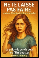 Ne te laisse pas faire: autisme féminin et violence sexuelle: Le guide de survie pour les filles autistes B0F4RNVSFL Book Cover