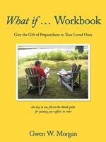 What If...: Give the Gift of Preparedness to Your Loved Ones 1449049788 Book Cover