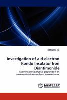 Investigation of a d-electron Kondo Insulator Iron Diantimonide: Exploring exotic physical properties in an unconventional narrow band semiconductor 3844326456 Book Cover