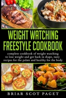 Weight Watching Freestyle Cookbook: Complete Weight Watching Cookbook to Lose Weight and Get Back in Shape, with Tasty Recipes for your Palate that are Healthy for your Body 1696220564 Book Cover