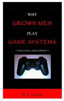 Why Grown Men Play Game Systems 0615582125 Book Cover