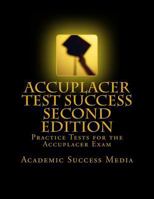 Accuplacer Test Success: Practice Tests For the Accuplacer Exam - Second Edition 1495421724 Book Cover