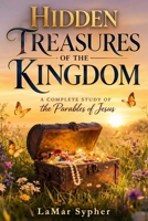 Hidden Treasures of the Kingdom: A Complete Study of the Parables of Jesus B0GTQT5T5D Book Cover