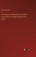 The Patrons of Husbandry on the Pacific Coast. Being a Complete History of the Origin 3385395658 Book Cover