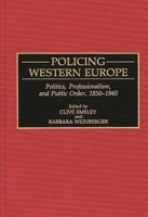 Policing Western Europe: Politics, Professionalism, and Public Order, 1850-1940 (Contributions in Criminology and Penology) 0313282196 Book Cover