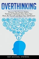 Overthinking: Discover Fast Success Habits, Thinking & Meditation. Slow Down Your Brain, Be Yourself, and Boost Your Self-Esteem 1801541744 Book Cover