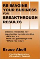 Re-Imagine Your Business for Breakthrough Results: Discover Unexpected New Opportunities by Understanding Who You Are, How You Got Where You Are, Where You Can Go 0865343748 Book Cover