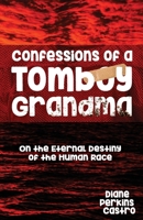 Confessions of a Tomboy Grandma: On the Eternal Destiny of the Human Race 0998629723 Book Cover