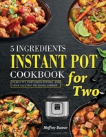 5 Ingredients Instant Pot Cookbook for Two: Perfectly Portioned Recipes for Your Electric Pressure Cooker 1804141593 Book Cover