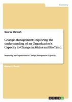 Change Management: Exploring the understanding of an Organization's Capacity to Change in Atkins and Rio Tinto.: Measuring an Organization's Change Management Capacity 3640996135 Book Cover