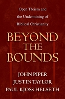 Beyond the Bounds: Open Theism and the Undermining of Biblical Christianity 1581344627 Book Cover