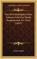 Von Den Madrigalen Einer Schonen Und Zur Musik Bequemesten Art Verse (1653) 1104927977 Book Cover