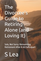 The Divorcee’s Guide to Retiring Alone (and Loving It): Solo, Not Sorry: Reinventing Retirement After It All Falls Apart B0F9VKL3B8 Book Cover