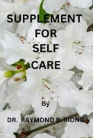 SUPPLEMENT FOR SELF CARE: "Nurturing Self-Care with Thoughtful Supplements" B0CFCTZM4G Book Cover