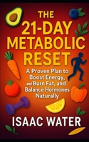 The 21-Day Metabolic Reset: A Proven Plan to Boost Energy, Burn Fat, and Balance Hormones Naturally B0FPRNVKGP Book Cover