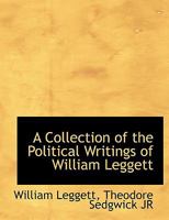 Collection of the Political Writings of William Leggett 0469744960 Book Cover