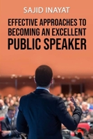 EFFECTIVE APPROACHES TO BECOMING AN EXCELLENT PUBLIC SPEAKER B08P652PG2 Book Cover