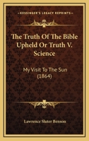 The Truth of the Bible Upheld; Or, Truth V. Science 116513862X Book Cover