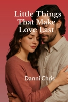 Little Things That Make Love Last: Daily Habits for Deeper Connection B0F5QW3S1Z Book Cover