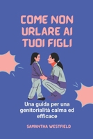 Come non urlare ai tuoi figli: Una guida per una genitorialità calma ed efficace (Italian Edition) B0DZX1813S Book Cover