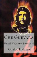 Che Guevara: Until Victory Forever! 1453878610 Book Cover