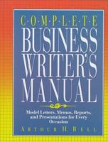 Complete Business Writer's Manual: Model Letters, Memos, Reports and Presentations for Every Occasion 0131575384 Book Cover