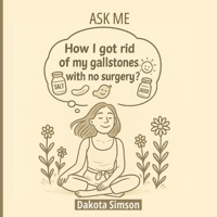 Ask Me: How I Got Rid Of My Gallstones With No Sugery? B0FJYJQDRW Book Cover