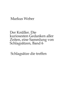 Der Knüller. Die kuriosesten Gedanken aller Zeiten, eine Sammlung von Schlagsätzen, Band 6: Schlagsätze die treffen 3384509617 Book Cover