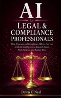 AI for Legal & Compliance Professionals: How Attorneys and Compliance Officers Can Use Artificial Intelligence to Research Faster, Work Smarter and ... (AI for Business Leaders and Professionals) 1968375406 Book Cover