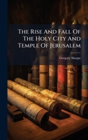 The Rise And Fall Of The Holy City And Temple Of Jerusalem 102438845X Book Cover