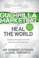 Guerrilla Marketing to Heal the World: Combining Principles and Profit to Create the World We Want 1630476587 Book Cover