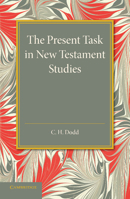 The Present Task in New Testament Studies: An Inaugural Lecture Delivered in the Divinity School on Tuesday 2 June 1936 1107635454 Book Cover