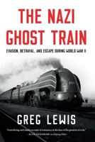 The Nazi Ghost Train: Evasion, Betrayal, and Escape during World War II B0FWZZ98JT Book Cover