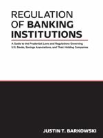 Regulation of Banking Institutions: A Guide to the Prudential Laws and Regulations Governing U.S. Banks, Savings Associations, and Their Holding Companies B0GM8F38KT Book Cover